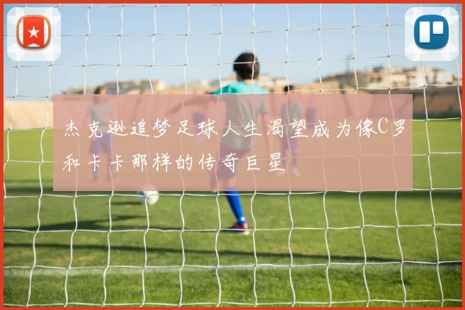 杰克逊追梦足球人生渴望成为像C罗和卡卡那样的传奇巨星