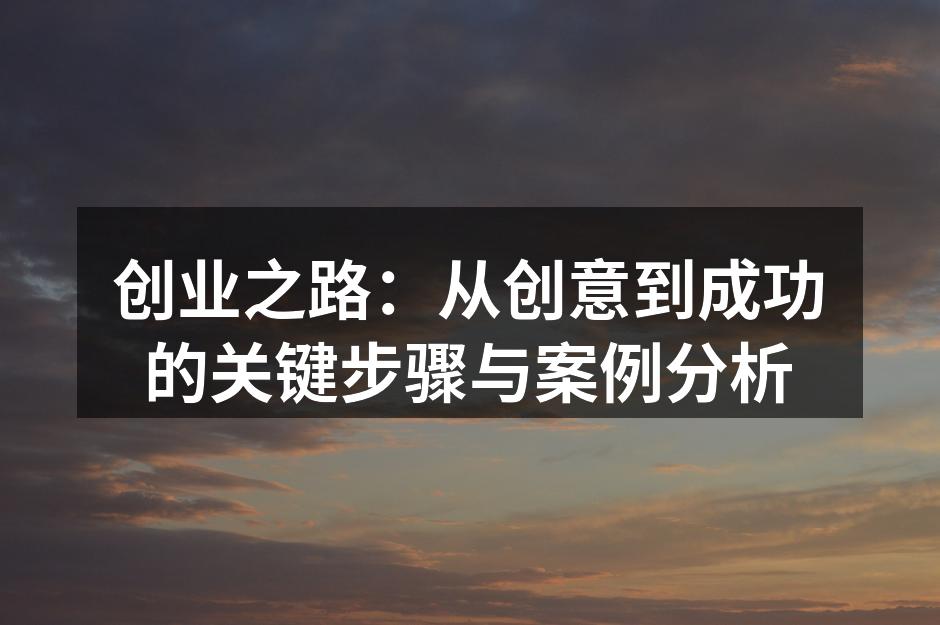 创业之路：从创意到成功的关键步骤与案例分析
